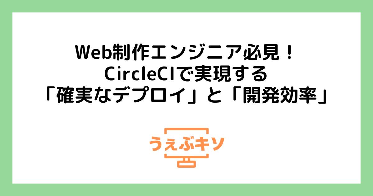 Web制作エンジニア必見！CircleCIで実現する「確実なデプロイ」と「開発効率」