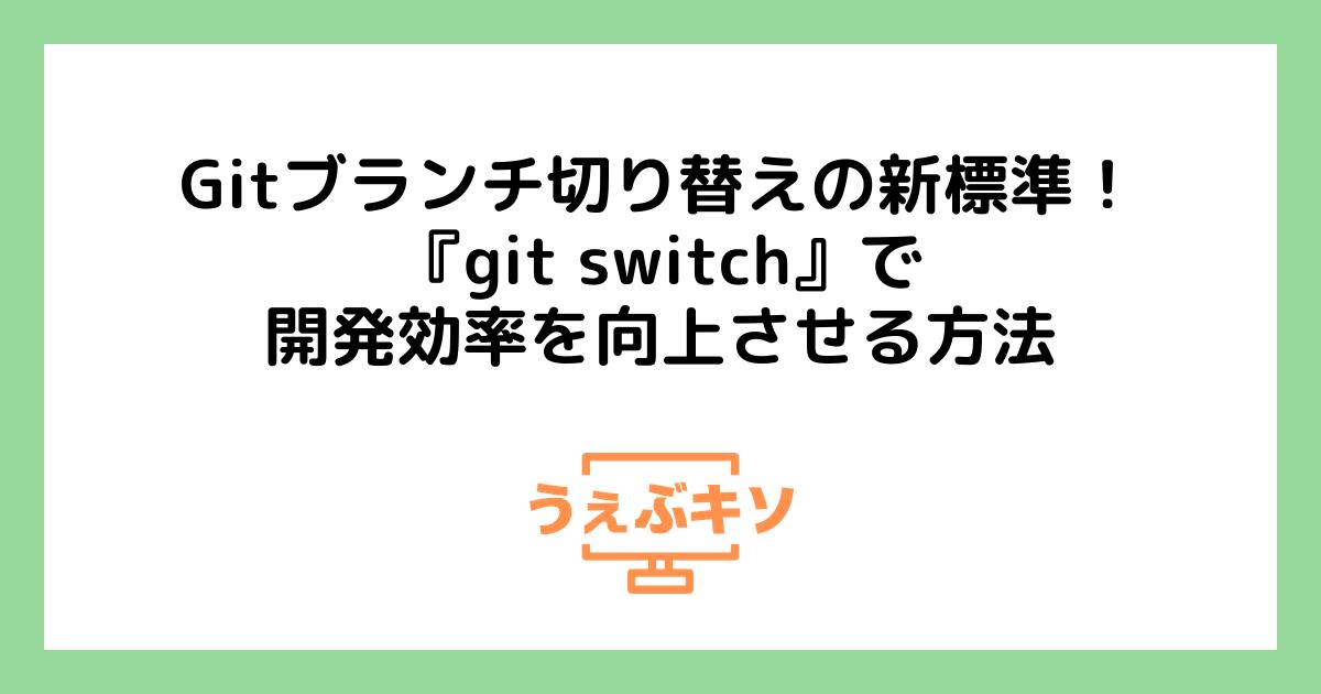 Gitブランチ切り替えの新標準！『git switch』で開発効率を向上させる方法